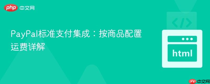 PayPal标准支付集成:按商品配置运费详解 PayPal标准支付集成:按商品配置运费详解