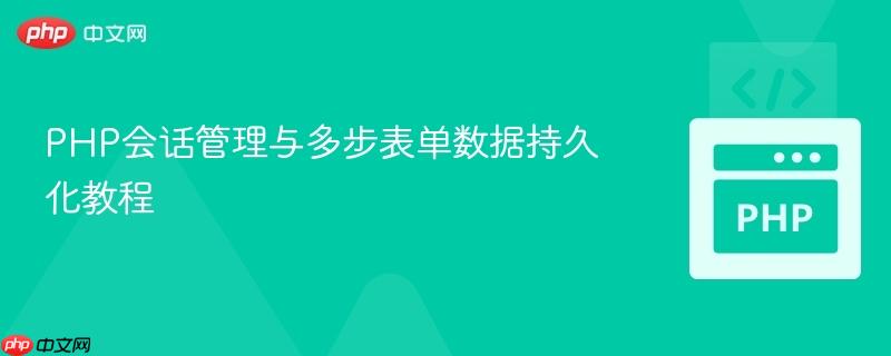 PHP会话管理与多步表单数据持久化教程