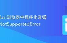 解决Safari浏览器中程序化音频播放的NotSupportedError