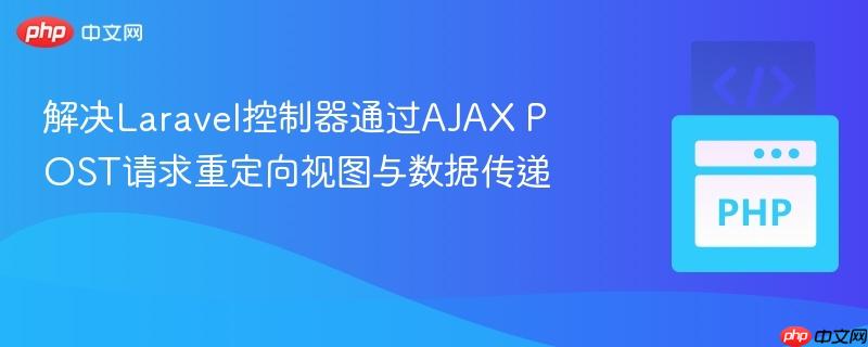 解决Laravel控制器通过AJAX POST请求重定向视图与数据传递