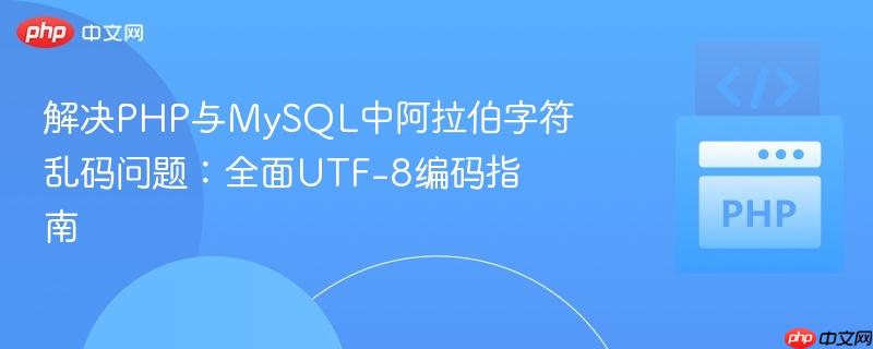 解决PHP与MySQL中阿拉伯字符乱码问题:全面UTF-8编码指南