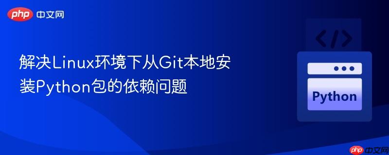 解决Linux环境下从Git本地安装Python包的依赖问题