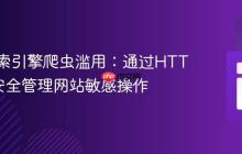 防止搜索引擎爬虫滥用：通过HTTP方法安全管理网站敏感操作