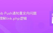 解决Web Push通知重定向问题：深入理解link.php逻辑