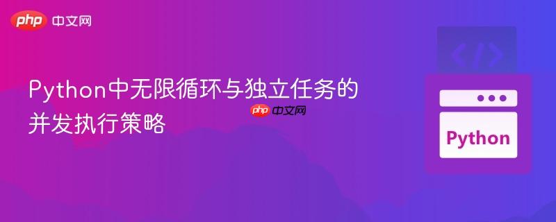 Python中无限循环与独立任务的并发执行策略
