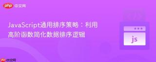 JavaScript通用排序策略：利用高阶函数简化数据排序逻辑