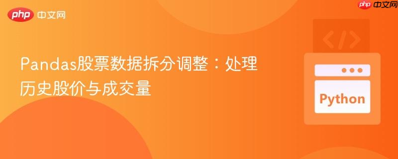 Pandas股票数据拆分调整:处理历史股价与成交量