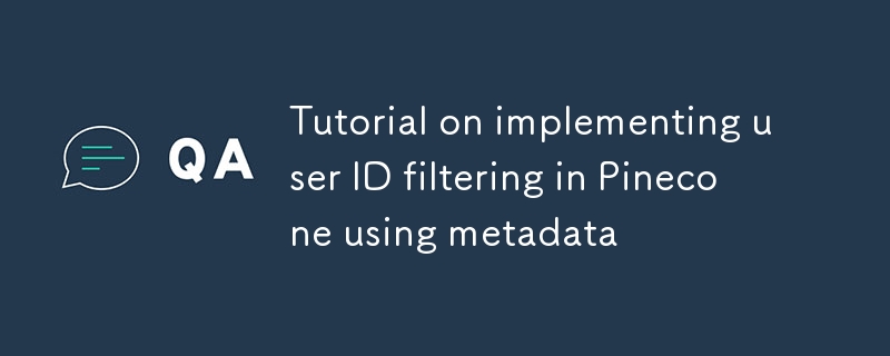 利用元數據在Pinecone中實現用戶ID過濾的教程