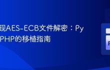 PHP实现AES-ECB文件解密：Python到PHP的移植指南