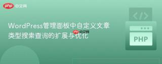 WordPress管理面板中自定义文章类型搜索查询的扩展与优化