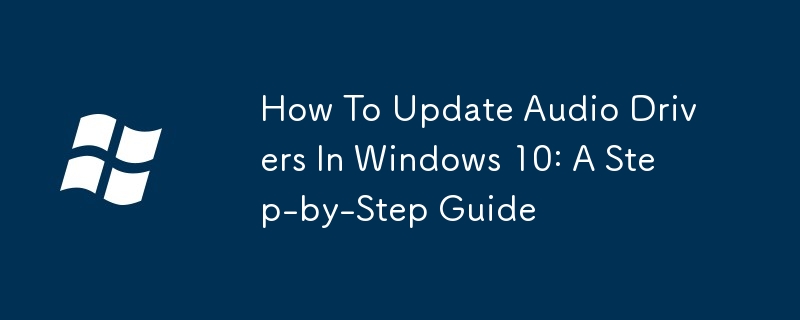 Windows 10 でオーディオ ドライバーを更新する方法: ステップバイステップ ガイド