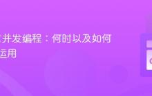 Go语言并发编程：何时以及如何优雅地运用