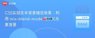 CSS实现文本背景镂空效果：利用 mix-blend-mode 揭示父元素背景