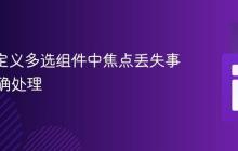 Vue自定义多选组件中焦点丢失事件的正确处理