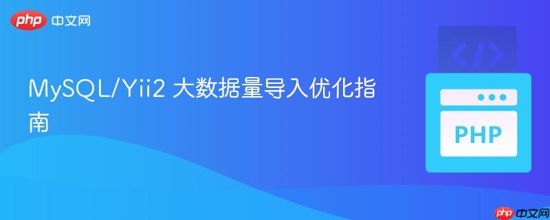 MySQL/Yii2 大数据量导入优化指南 MySQL/Yii2 大数据量导入优化指南