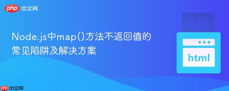 Node.js中map()方法不返回值的常见陷阱及解决方案