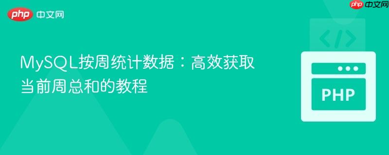 MySQL按周统计数据：高效获取当前周总和的教程
