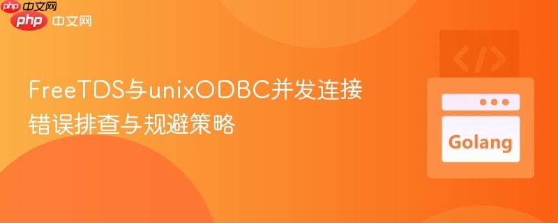 FreeTDS与unixODBC并发连接错误排查与规避策略