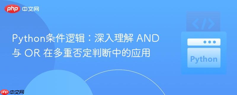 Python条件逻辑:深入理解 AND 与 OR 在多重否定判断中的应用