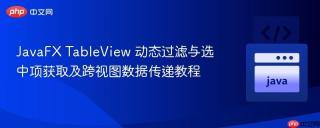 JavaFX TableView 动态过滤与选中项获取及跨视图数据传递教程