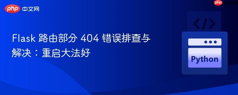 flask 路由部分 404 错误排查与解决:重启大法好