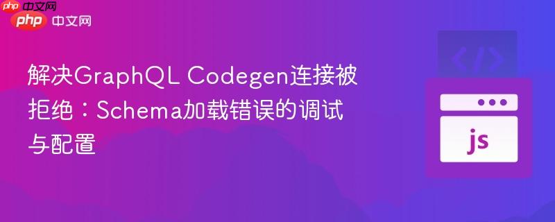 解决GraphQL Codegen连接被拒绝:Schema加载错误的调试与配置