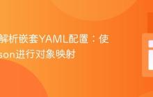 Java中解析嵌套YAML配置：使用Jackson进行对象映射