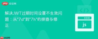解决JWT过期时间设置不生效问题：从