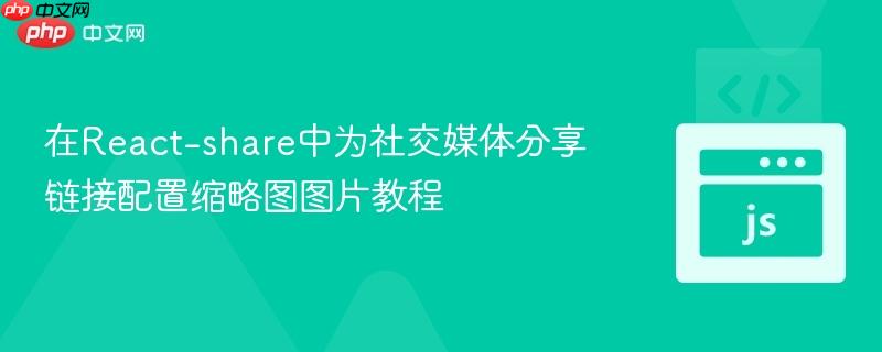 在React-share中为社交媒体分享链接配置缩略图图片教程