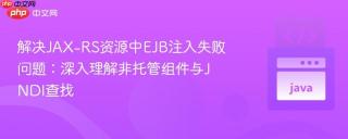 解决JAX-RS资源中EJB注入失败问题：深入理解非托管组件与JNDI查找
