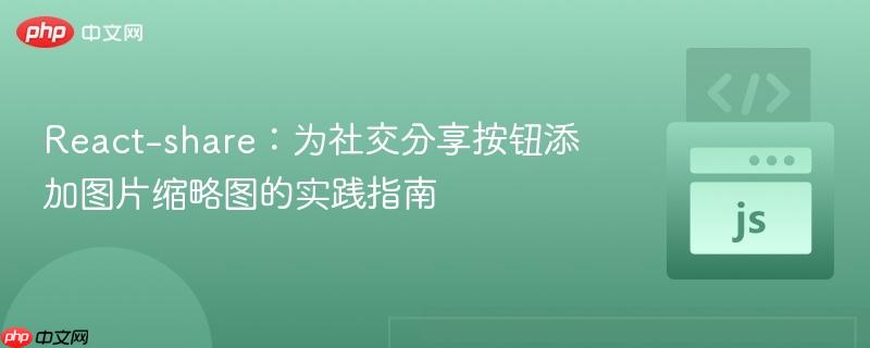 React-share:为社交分享按钮添加图片缩略图的实践指南