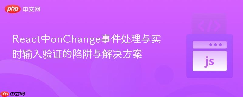 react中onchange事件处理与实时输入验证的陷阱与解决方案