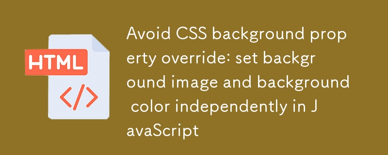 Vermeiden Sie das Überschreiben von CSS-Hintergrundeigenschaften: Legen Sie Hintergrundbild und Hintergrundfarbe unabhängig voneinander in JavaScript fest