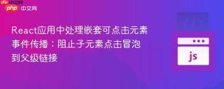 React应用中处理嵌套可点击元素事件传播：阻止子元素点击冒泡到父级链接