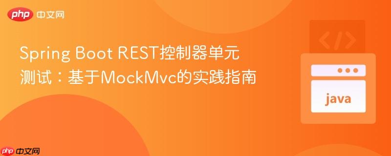 Spring Boot REST控制器单元测试：基于MockMvc的实践指南

