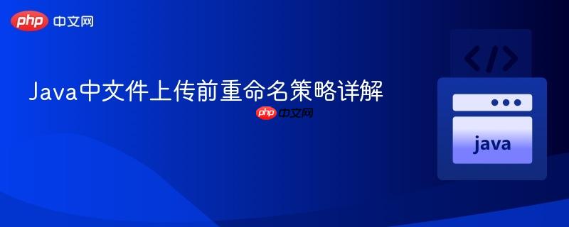 Java中文件上传前重命名策略详解
