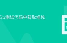 如何在Go测试代码中获取堆栈跟踪