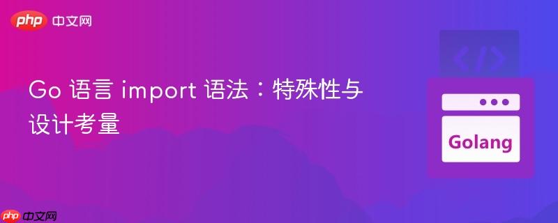 go 语言 import 语法:特殊性与设计考量