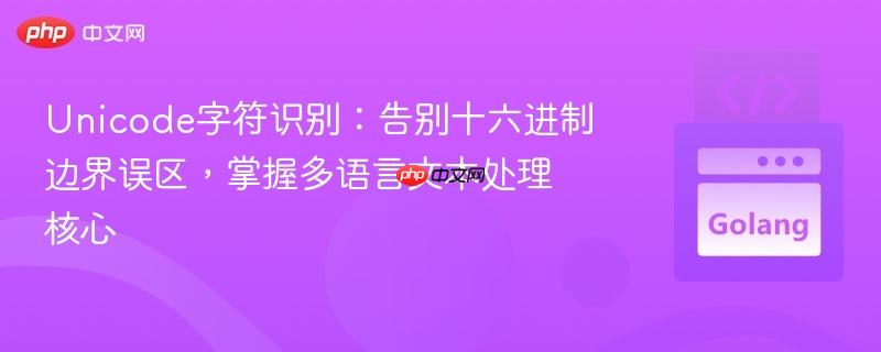 Unicode字符识别:告别十六进制边界误区,掌握多语言文本处理核心