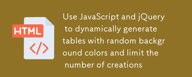 Utilisez JavaScript et jQuery pour générer dynamiquement des tableaux avec des couleurs de fond aléatoires et limiter le nombre de créations