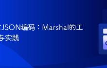 Go语言JSON编码：Marshal的工作原理与实践