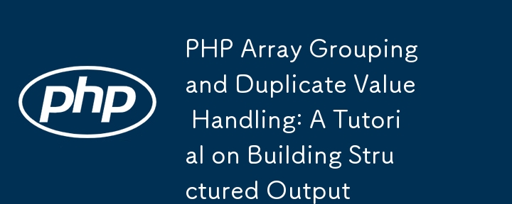 PHP-Array-Gruppierung und Umgang mit doppelten Werten: Ein Tutorial zum Erstellen einer strukturierten Ausgabe