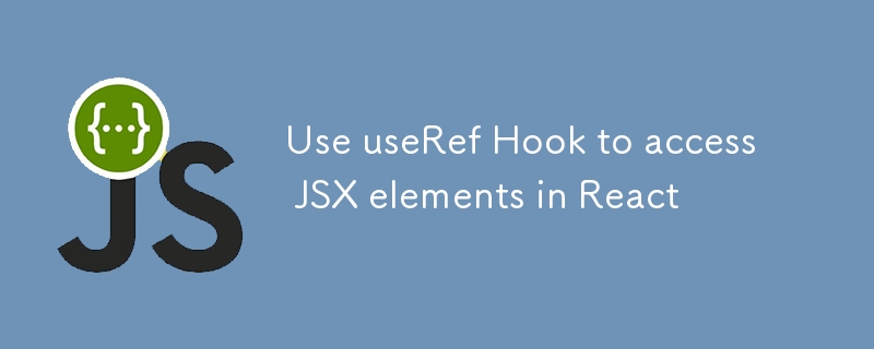 Accéder aux éléments JSX à l'aide de useRef Hook dans React