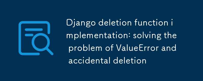 Django 삭제 기능 구현: ValueError 및 실수로 인한 삭제 문제 해결