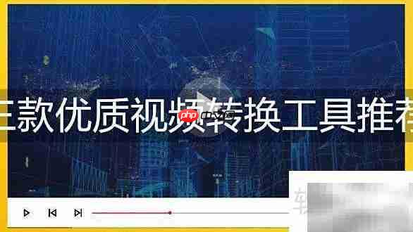 三款高效视频格式转换工具推荐