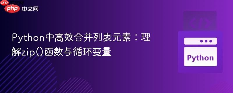 Python中高效合并列表元素：理解zip()函数与循环变量

