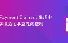 Stripe Payment Element 集成中自定义字段验证与重定向控制