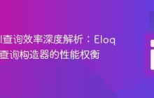 Laravel查询效率深度解析：Eloquent与查询构造器的性能权衡