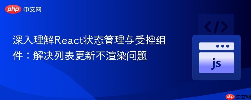 深入理解React状态管理与受控组件:解决列表更新不渲染问题