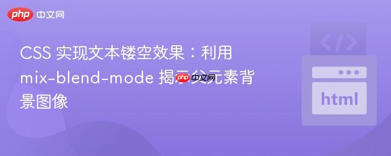 css 实现文本镂空效果:利用 mix-blend-mode 揭示父元素背景图像